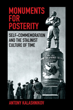 Monuments for Posterity  SelfCommemoration and the Stalinist Culture of Time