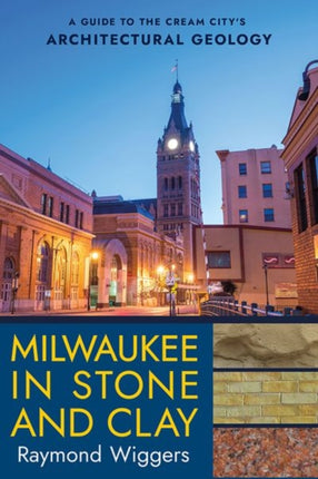 Milwaukee in Stone and Clay  A Guide to the Cream Citys Architectural Geology