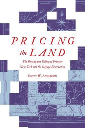 Pricing the Land  The Buying and Selling of Frontier New York and the Cayuga Reservation