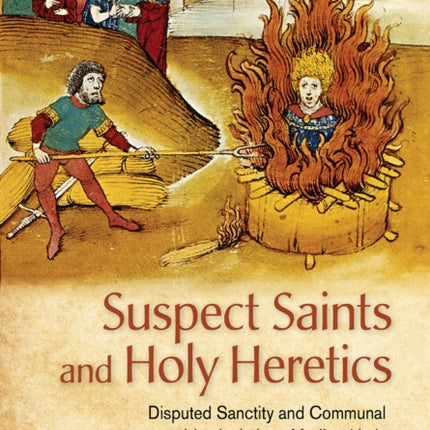 Suspect Saints and Holy Heretics  Disputed Sanctity and Communal Identity in Late Medieval Italy