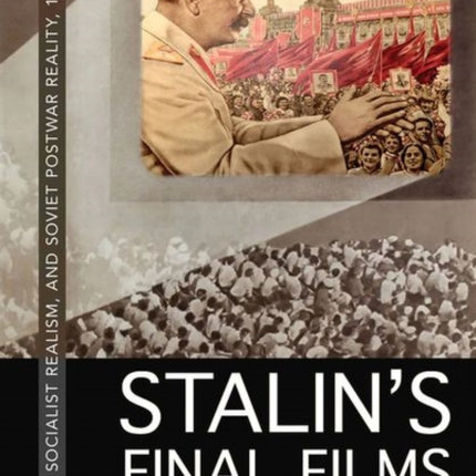 Stalins Final Films  Cinema Socialist Realism and Soviet Postwar Reality 19451953