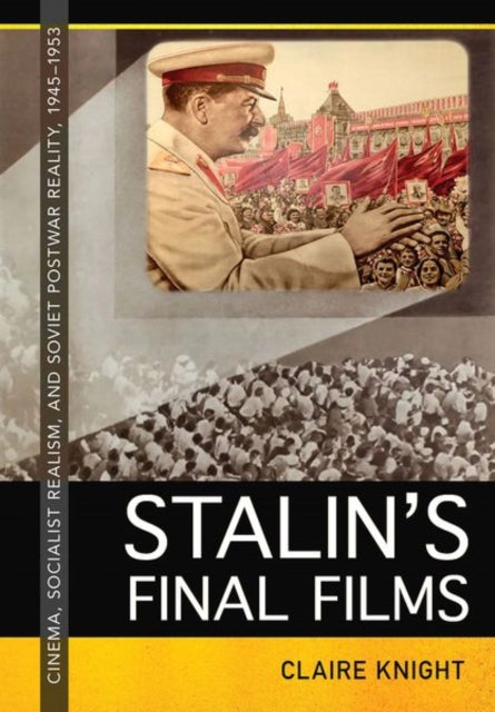 Stalins Final Films  Cinema Socialist Realism and Soviet Postwar Reality 19451953