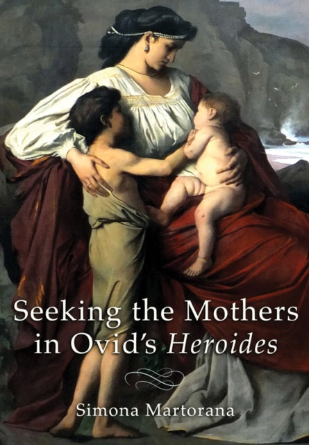 Seeking the Mothers in Ovids Heroides