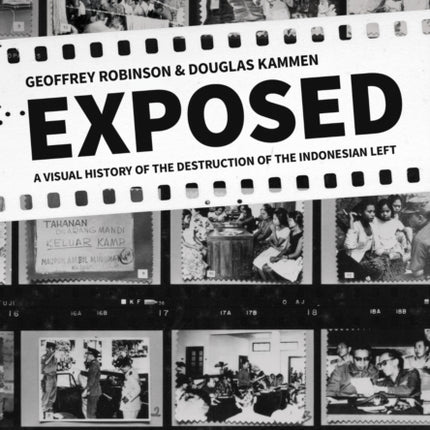 Exposed  A Visual History of the Destruction of the Indonesian Left