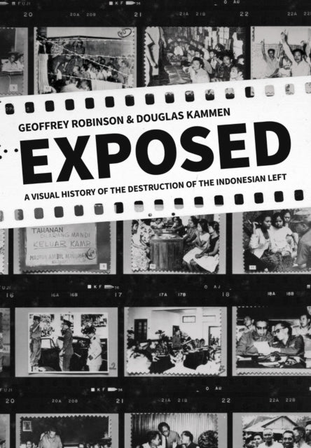 Exposed  A Visual History of the Destruction of the Indonesian Left