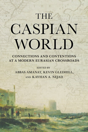 The Caspian World  Connections and Contentions at