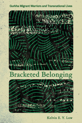 Bracketed Belonging  Gurkha Migrant Warriors and