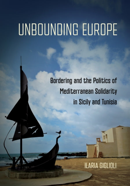 Unbounding Europe  Bordering and the Politics of Mediterranean Solidarity in Sicily and Tunisia