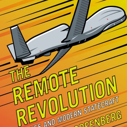 The Remote Revolution  Drones and Modern Statecraft