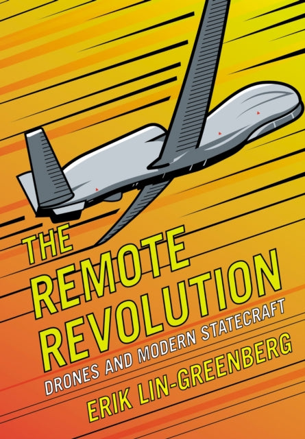 The Remote Revolution  Drones and Modern Statecraft