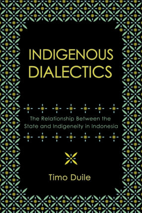 Indigenous Dialectics  The Relationship Between the State and Indigeneity in Indonesia