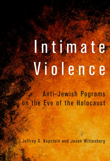 Intimate Violence  AntiJewish Pogroms on the Eve of the Holocaust
