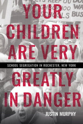 Your Children Are Very Greatly in Danger  School Segregation in Rochester New York