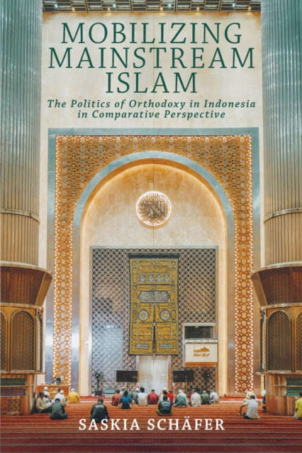 Mobilizing Mainstream Islam  The Politics of Orthodoxy in Indonesia in Comparative Perspective