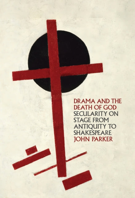 Drama and the Death of God  Secularity on Stage from Antiquity to Shakespeare