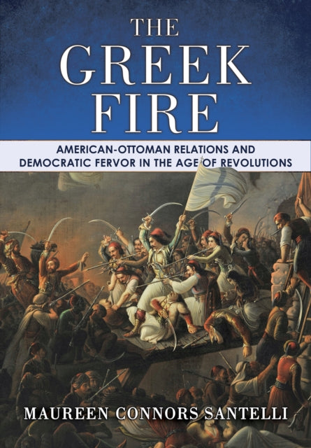 The Greek Fire  AmericanOttoman Relations and Democratic Fervor in the Age of Revolutions