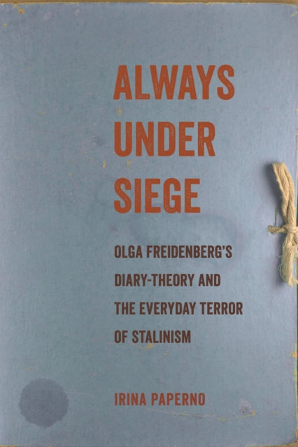Always Under Siege  Olga Freidenbergs DiaryTheory and the Everyday Terror of Stalinism