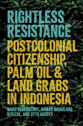 Rightless Resistance  Postcolonial Citizenship Palm Oil and Land Grabs in Indonesia