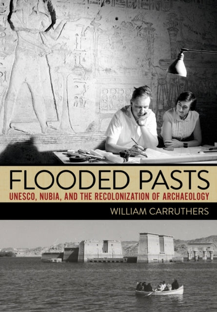 Flooded Pasts  UNESCO Nubia and the Recolonization of Archaeology