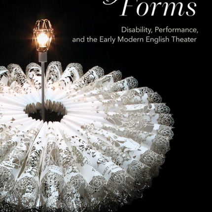 Unfixable Forms  Disability Performance and the Early Modern English Theater