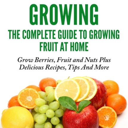 Fruit Growing  The Complete Guide To Growing Fruit At Home