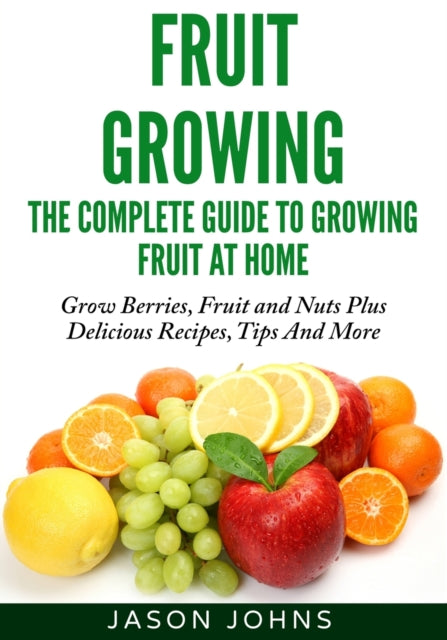 Fruit Growing  The Complete Guide To Growing Fruit At Home