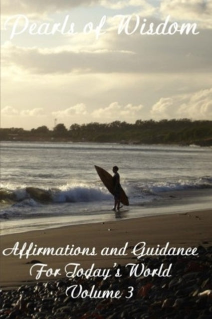 Pearls of Wisdom Affirmations and Guidance For Today's World Volume 3