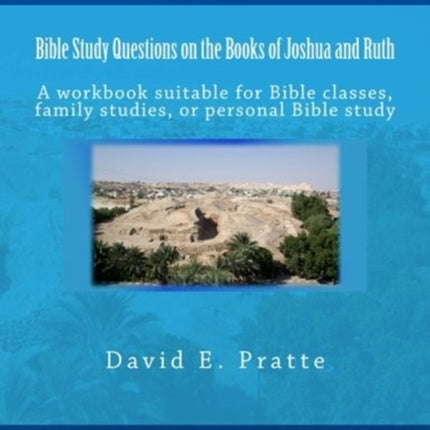 Bible Study Questions on the Books of Joshua and Ruth A workbook suitable for Bible classes family studies or personal Bible study