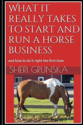 What it really takes to start and run a horse business and how to do it right the first time