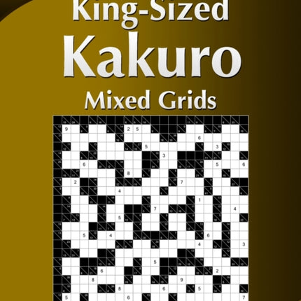 KingSized Kakuro Mixed Grids  Volume 1  153 Puzzles