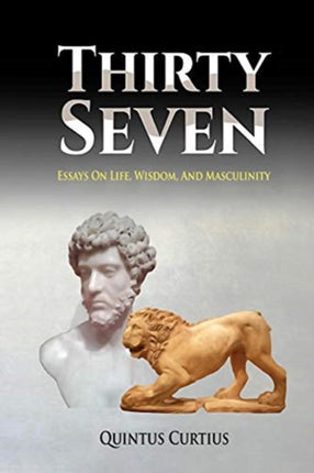 Thirty Seven Essays On Life Wisdom And Masculinity