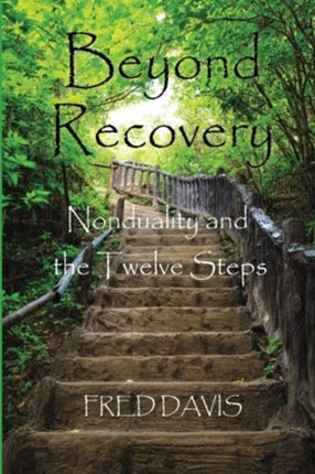 Beyond Recovery Nonduality and the Twelve Steps