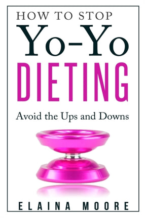 How to Stop YoYo Dieting Avoid the Ups and Downs