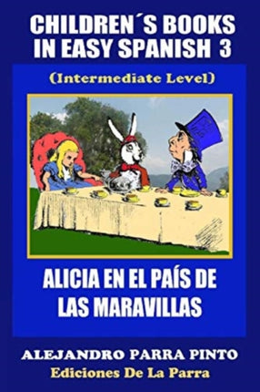 Childrens Books In Easy Spanish 3 Alicia en el Pas de las Maravillas Intermediate Level Volume 3 Spanish Readers For Kids Of All Ages