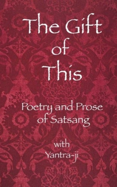 The Gift of This The Poetry and Prose of satsang with Yantraji