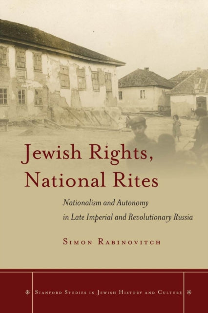 Jewish Rights, National Rites: Nationalism and Autonomy in Late Imperial and Revolutionary Russia