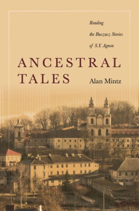 Ancestral Tales: Reading the Buczacz Stories of S.Y. Agnon