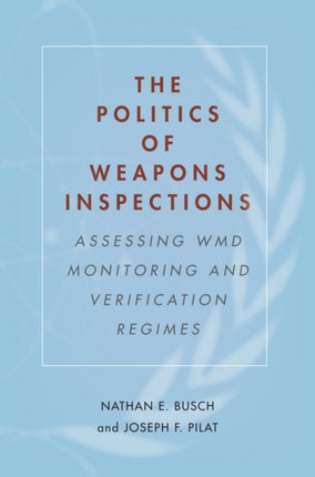 The Politics of Weapons Inspections: Assessing WMD Monitoring and Verification Regimes