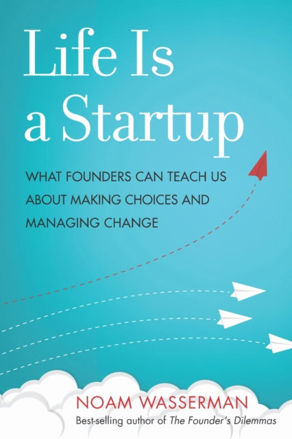 Life Is a Startup: What Founders Can Teach Us