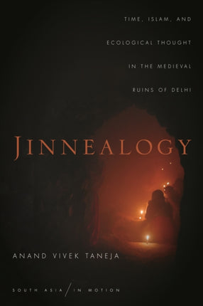 Jinnealogy: Time, Islam, and Ecological Thought in the Medieval Ruins of Delhi