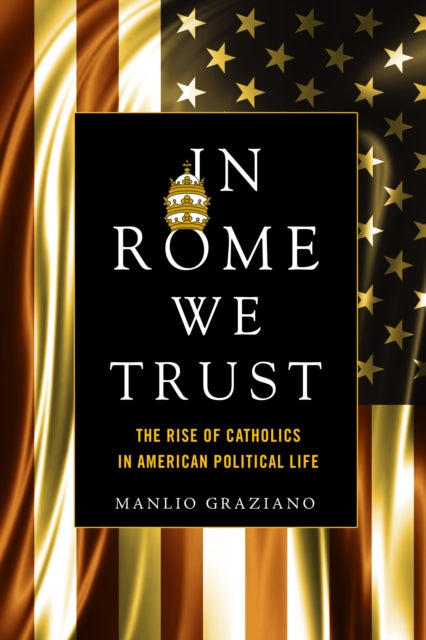 In Rome We Trust: The Rise of Catholics in American Political Life