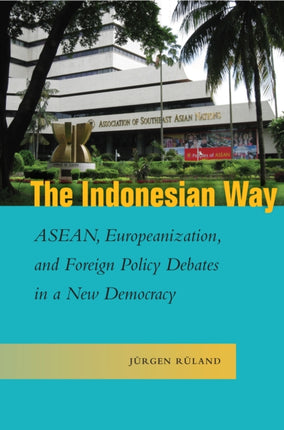 The Indonesian Way: ASEAN, Europeanization, and Foreign Policy Debates in a New Democracy