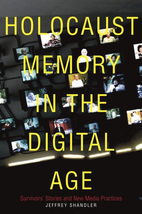 Holocaust Memory in the Digital Age: Survivors’ Stories and New Media Practices