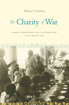 The Charity of War: Famine, Humanitarian Aid, and