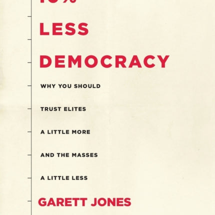 10% Less Democracy: Why You Should Trust Elites a Little More and the Masses a Little Less