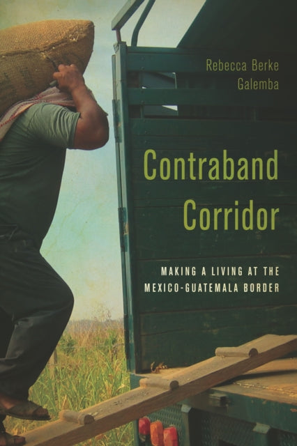 Contraband Corridor: Making a Living at the Mexico--Guatemala Border