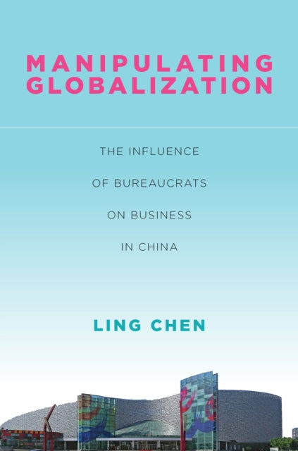 Manipulating Globalization: The Influence of Bureaucrats on Business in China