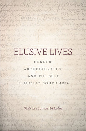 Elusive Lives: Gender, Autobiography, and the Self in Muslim South Asia