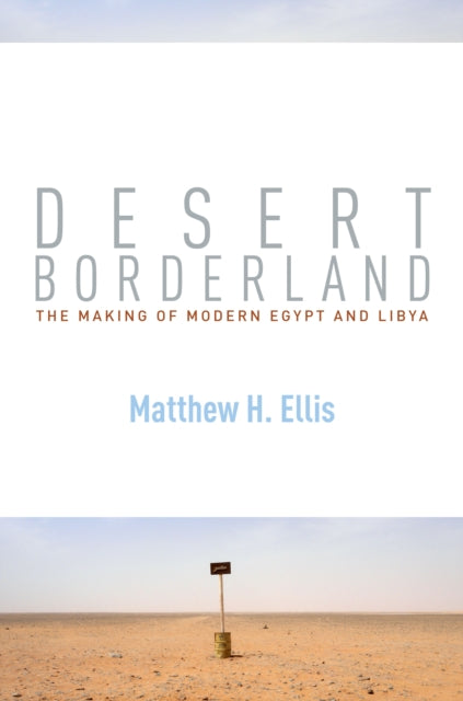 Desert Borderland: The Making of Modern Egypt and Libya