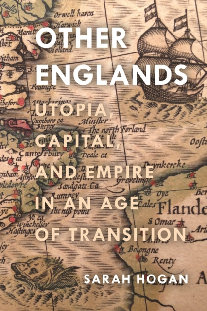 Other Englands: Utopia, Capital, and Empire in an Age of Transition